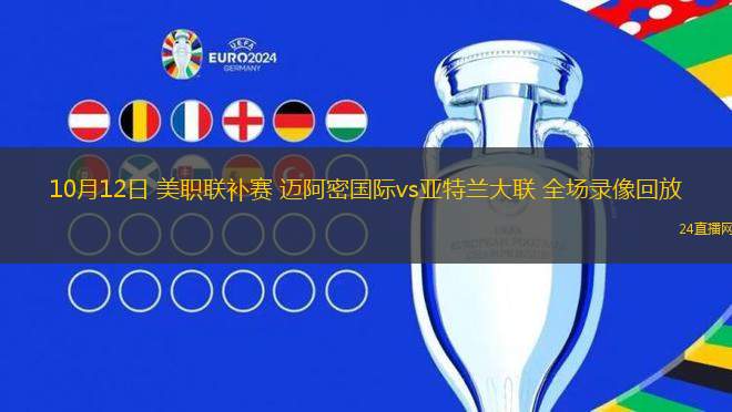 10月12日 美职联补赛 迈阿密国际vs亚特兰大联 全场录像回放