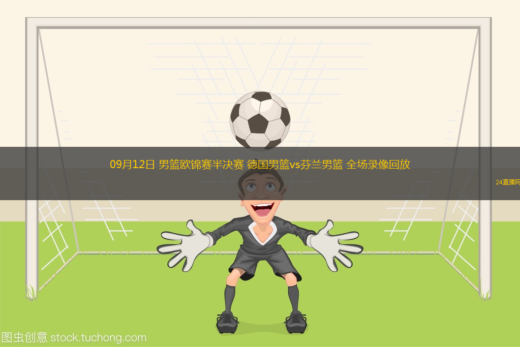09月12日 男篮欧锦赛半决赛 德国男篮vs芬兰男篮 全场录像回放