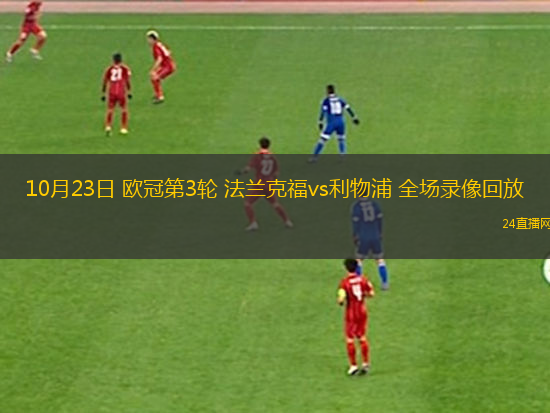 10月23日 欧冠第3轮 法兰克福vs利物浦 全场录像回放 10月23日 欧冠第3轮 法兰克福vs利物浦 全场录像回放