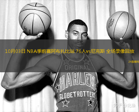 10月03日 NBA季前赛阿布扎比站 76人vs尼克斯 全场录像回放